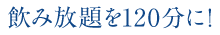 飲み放題を120分に!